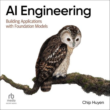 AI Engineering: Building Applications with Foundation Models 1st Edition